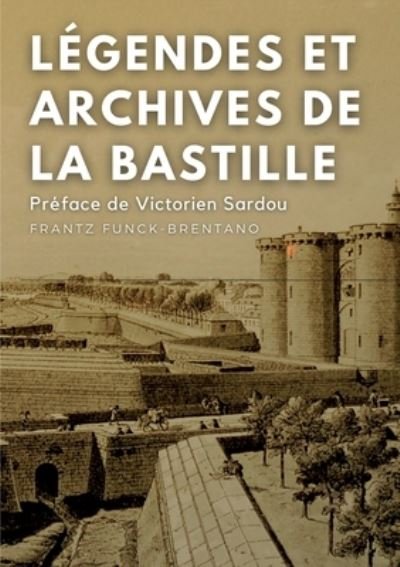 Cover for Frantz Funck-Brentano · Légendes et archives de la Bastille (Paperback Book) (2022)