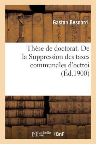 Thèse de doctorat. De la Suppression des taxes communales d'octroi - Besnard-g - Livros - Hachette Livre - BNF - 9782329251745 - 2019