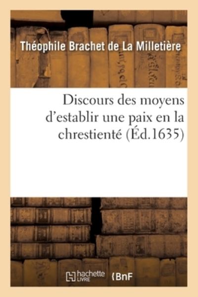 Cover for Théophile Brachet de la Milletière · Discours Des Moyens d'Establir Une Paix En La Chrestienté (Paperback Book) (2020)