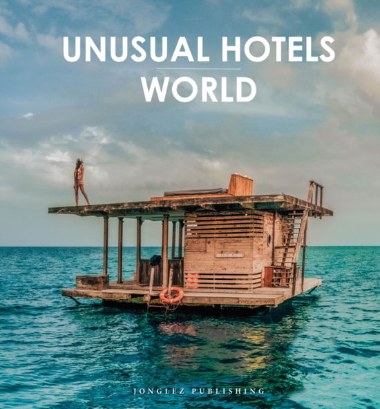 Cover for Collectif · Unusual Hotels of the World: 50 unique hotels from around the World - Jonglez Photographic Journeys (Gebundenes Buch) (2023)