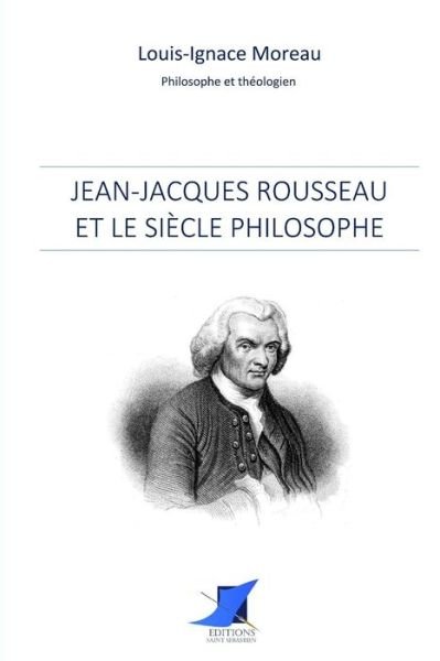 Jean-Jacques Rousseau et le si cle philosophe - Louis-Ignace Moreau - Boeken - Editions Saint-Sebastien - 9782376640745 - 19 december 2016