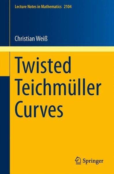 Christian Weiss · Twisted Teichmuller Curves - Lecture Notes in Mathematics (Paperback Book) [2014 edition] (2014)