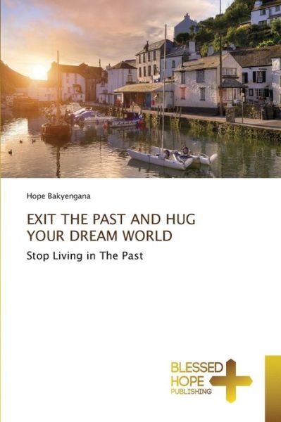 Cover for Hope Bakyengana · Exit the Past and Hug Your Dream World (Taschenbuch) (2022)