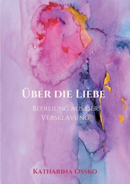 Cover for Katharina Ossko · UEber die Liebe - Befreiung aus der Versklavung (Paperback Book) (2021)