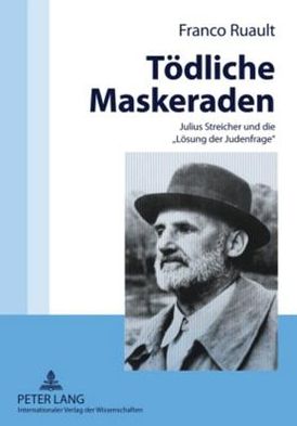 Cover for Ruault Franco Ruault · Toedliche Maskeraden: Julius Streicher und die Ã‚Â«Loesung der JudenfrageÃ‚Â» (Paperback Book) (2009)