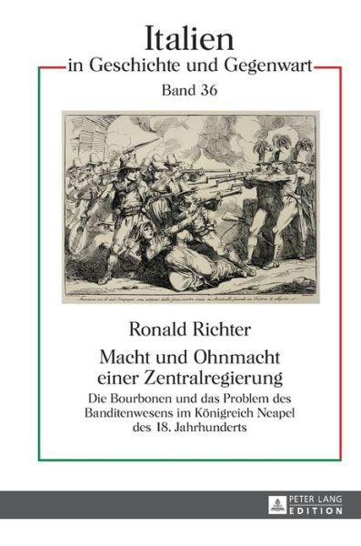 Cover for Ronald Richter · Macht Und Ohnmacht Einer Zentralregierung: Die Bourbonen Und Das Problem Des Banditenwesens Im Koenigreich Neapel Des 18. Jahrhunderts - Italien in Geschichte Und Gegenwart (Hardcover Book) (2015)