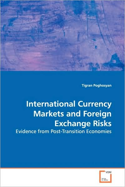 Cover for Tigran Poghosyan · International Currency Markets and Foreign Exchange Risks: Evidence from Post-transition Economies (Paperback Book) (2009)