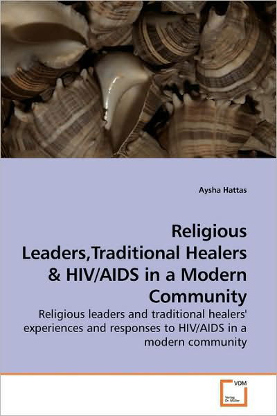 Cover for Aysha Hattas · Religious Leaders,traditional Healers: Religious Leaders and Traditional Healers' Experiences and Responses to Hiv / Aids in a Modern Community (Paperback Book) (2009)