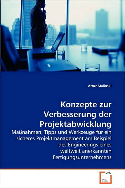 Cover for Artur Malinski · Konzepte Zur Verbesserung Der Projektabwicklung: Maßnahmen, Tipps Und Werkzeuge Für Ein Sicheres Projektmanagement Am Beispiel Des Engineerings Eines ... Fertigungsunternehmens (Paperback Bog) [German edition] (2010)