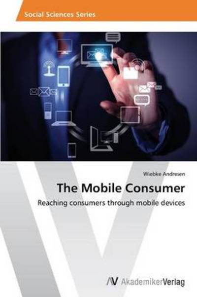 Cover for Wiebke Andresen · The Mobile Consumer: Reaching Consumers Through Mobile Devices (Paperback Book) (2013)