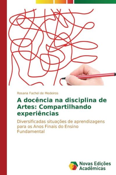 Cover for Rosana Fachel De Medeiros · A Docência Na Disciplina De Artes: Compartilhando Experiências: Diversificadas Situações De Aprendizagens Para Os Anos Finais Do Ensino Fundamental (Paperback Book) [Portuguese edition] (2014)