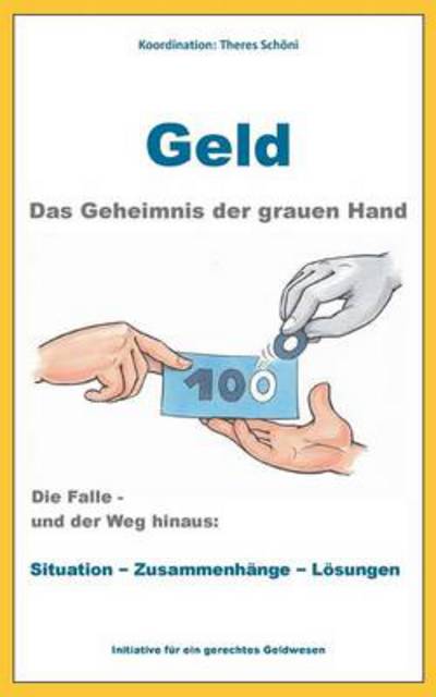 Cover for Theres Schoeni · Geld - Das Geheimnis der grauen Hand: Die Falle und der Weg hinaus: Situation - Zusammenhange - Loesungen (Paperback Book) [German edition] (2014)