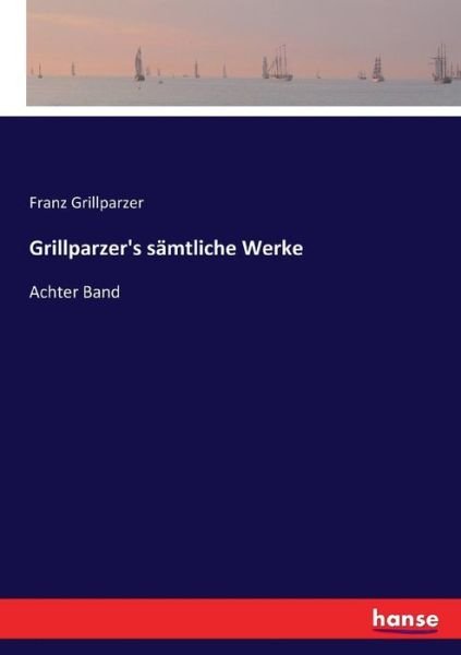 Grillparzer's samtliche Werke: Achter Band - Franz Grillparzer - Books - Hansebooks - 9783743674745 - February 2, 2017