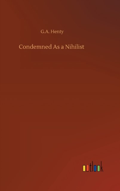 Cover for G a Henty · Condemned As a Nihilist (Hardcover bog) (2020)