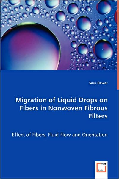 Cover for Saru Dawar · Migration of Liquid Drops on Fibers in Nonwoven Fibrous Filters: Effect of Fibers, Fluid Flow and Orientation (Paperback Book) (2008)