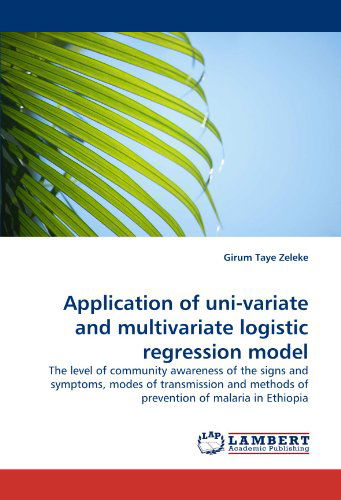 Cover for Girum Taye Zeleke · Application of Uni-variate and Multivariate Logistic Regression Model: the Level of Community Awareness of the Signs and Symptoms, Modes of ... Methods of Prevention of Malaria in Ethiopia (Pocketbok) (2010)