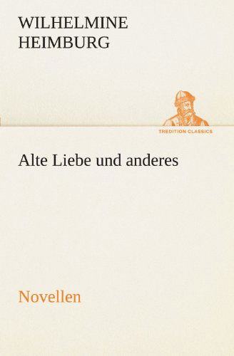 Cover for Wilhelmine Heimburg · Alte Liebe Und Anderes. Novellen (Tredition Classics) (German Edition) (Paperback Book) [German edition] (2012)