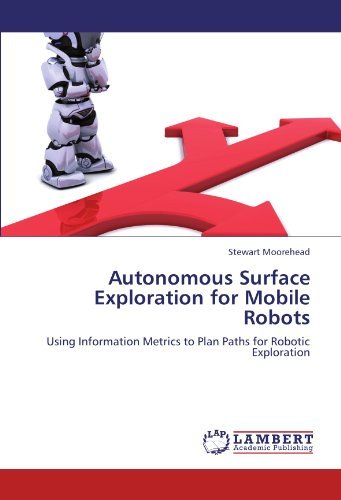 Stewart Moorehead · Autonomous Surface Exploration for Mobile Robots: Using Information Metrics to Plan Paths for Robotic Exploration (Paperback Bog) (2011)