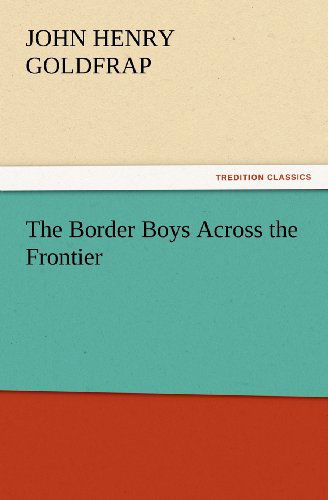 Cover for John Henry Goldfrap · The Border Boys Across the Frontier (Tredition Classics) (Pocketbok) (2012)