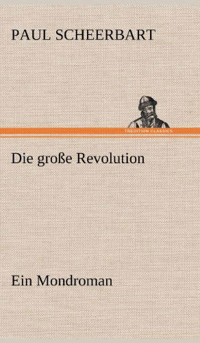 Cover for Paul Scheerbart · Die Grosse Revolution. Ein Mondroman (Hardcover Book) [German edition] (2012)