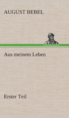 Cover for August Bebel · Aus Meinem Leben - Erster Teil (Innbunden bok) [German edition] (2013)