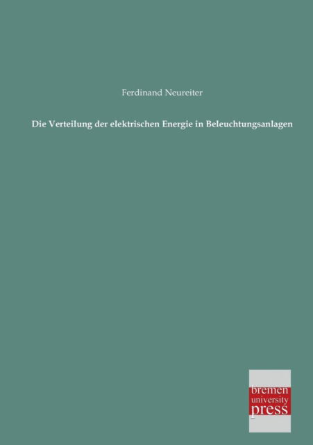 Die Verteilung Der Elektrischen Energie in Beleuchtungsanlagen - Ferdinand Neureiter - Böcker - Bremen University Press - 9783955620745 - 7 februari 2013