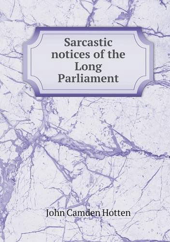 Sarcastic Notices of the Long Parliament - John Camden Hotten - Books - Book on Demand Ltd. - 9785518616745 - February 1, 2013