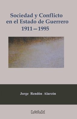 Cover for Jorge Rendon Alarcon · Sociedad y conflicto en el estado de Guerrero, 1911-1995 (Paperback Book) (2019)