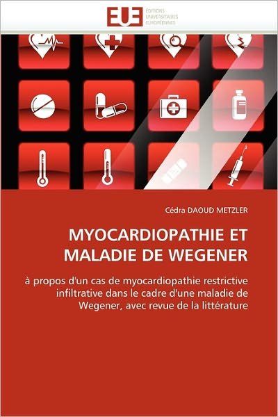 Cover for Cédra Daoud Metzler · Myocardiopathie et Maladie De Wegener: À Propos D'un Cas De Myocardiopathie Restrictive Infiltrative Dans Le Cadre D'une Maladie De Wegener, Avec Revue De La Littérature (Pocketbok) [French edition] (2018)