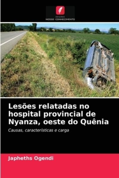 Cover for Japheths Ogendi · Lesoes relatadas no hospital provincial de Nyanza, oeste do Quenia (Paperback Bog) (2021)