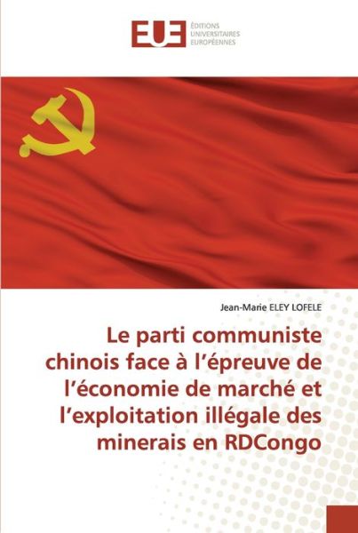 Cover for Jean-Marie Eley Lofele · Le parti communiste chinois face à l'épreuve de l'économie de marché et l'exploitation illégale des minerais en RDCongo (Paperback Book) (2021)