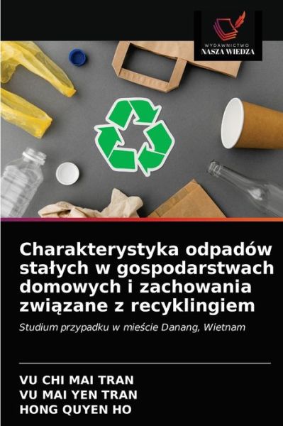 Charakterystyka odpadow stalych w gospodarstwach domowych i zachowania zwi?zane z recyklingiem - Vu Chi Mai Tran - Bücher - Wydawnictwo Nasza Wiedza - 9786203526745 - 24. März 2021