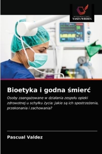 Cover for Pascual Valdez · Bioetyka i godna ?mierc (Paperback Book) (2021)