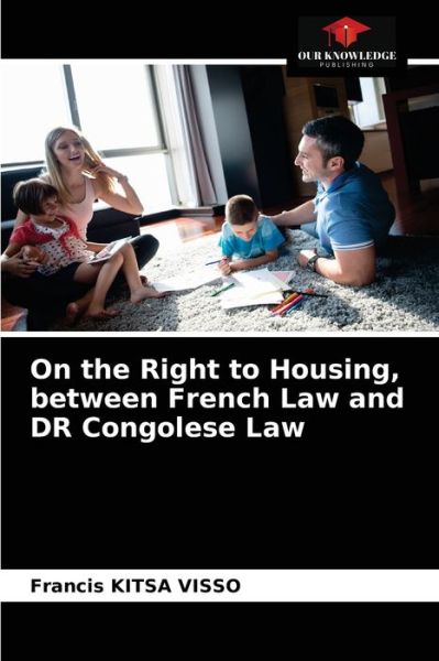 Cover for Francis Kitsa Visso · On the Right to Housing, between French Law and DR Congolese Law (Paperback Book) (2021)