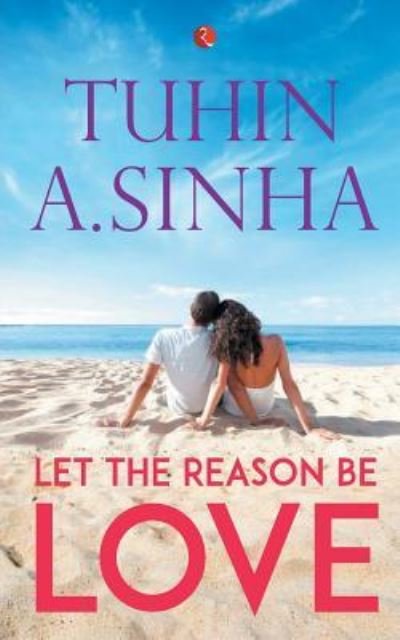 Cover for Tuhin A Sinha · Let the Reason be Love (Taschenbuch) (2015)