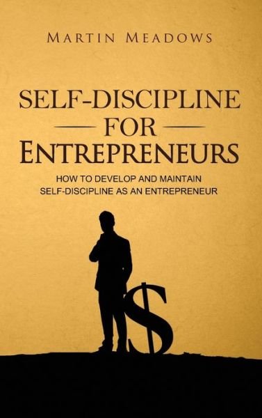 Cover for Martin Meadows · Self-Discipline for Entrepreneurs: How to Develop and Maintain Self-Discipline as an Entrepreneur (Innbunden bok) (2018)