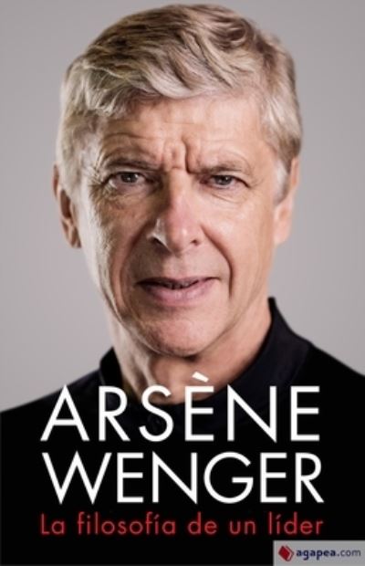 Arsene Wenger. La Filosofia de Un Lider - Arsène Wenger - Książki - ROCA EDITORIAL - 9788412063745 - 6 kwietnia 2021