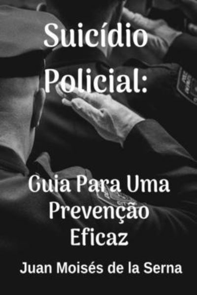 Cover for Juan Moises de la Serna · Suicidio Policial: Guia Para Uma Prevencao Eficaz (Paperback Book) (2021)