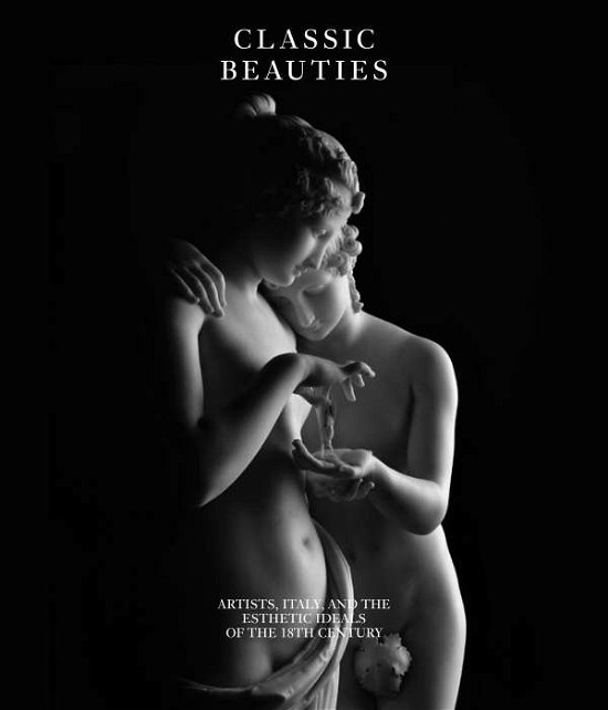 Classic Beauties: Artists, Italy and the Esthetic Ideals of the 18th Century - Hermitage Amsterdam - Bøger - Nieuwe Kerk/Hermitage Amsterdam, De - 9789078653745 - 2019