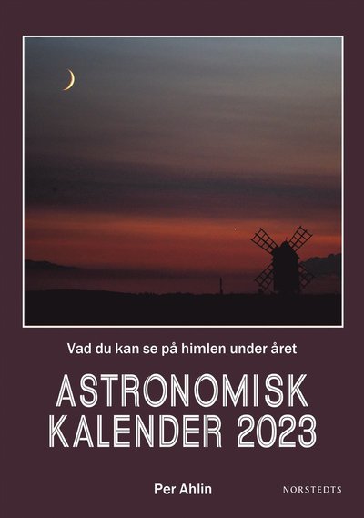 Cover for Per Ahlin · Astronomisk kalender 2023 : Vad du kan se på himlen under året (Inbunden Bok) (2022)