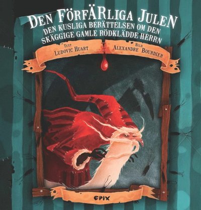 Cover for Ludovic Huart · Den förfärliga julen : den kusliga berättelsen om den skäggige gamle rödklädde herrn eller dagen då jultomten slutade tro på snälla och lydiga barn (Hardcover Book) (2012)