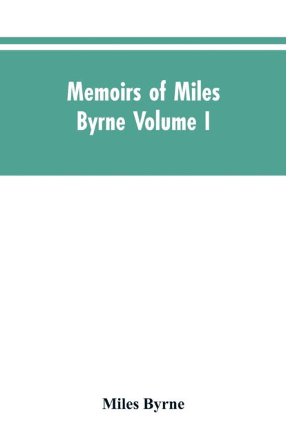 Cover for Miles Byrne · Memoirs of Miles Byrne Volume I (Paperback Book) (2019)