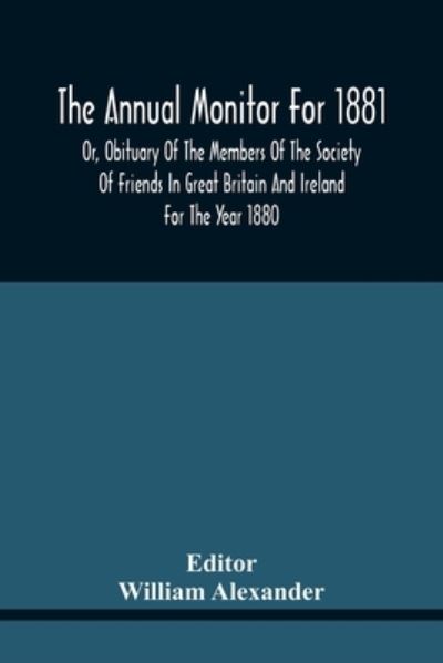 Cover for William Alexander · The Annual Monitor For 1881 Or, Obituary Of The Members Of The Society Of Friends In Great Britain And Ireland For The Year 1880 (Pocketbok) (2021)