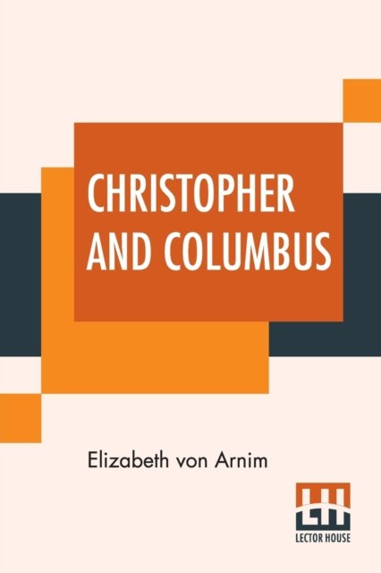 Christopher And Columbus - Elizabeth Von Arnim - Bøger - Lector House - 9789356140745 - 9. marts 2022