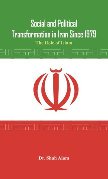 Cover for Shah Alam · Social and Political Transformation in Iran Since 1979: The Role of Islam (Hardcover Book) (2015)
