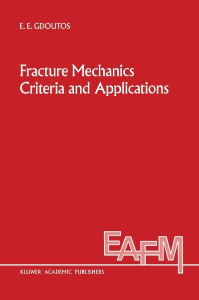 Cover for E.E. Gdoutos · Fracture Mechanics Criteria and Applications - Engineering Applications of Fracture Mechanics (Paperback Book) [Softcover reprint of the original 1st ed. 1990 edition] (2011)