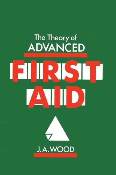 The Theory of Advanced First Aid - J.A. Wood - Books - Springer - 9789401086745 - October 5, 2011