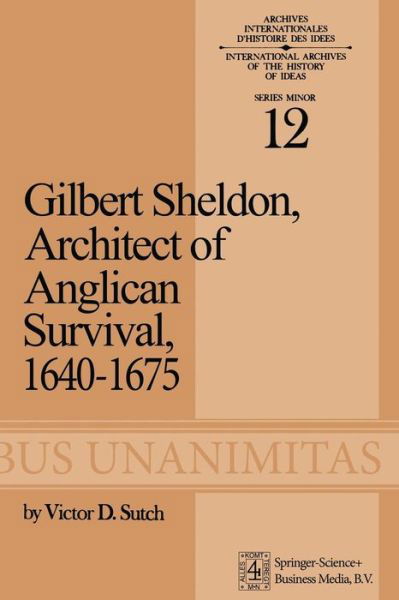 Gilbert Sheldon: Architect of Anglican Survival, 1640-1675 - International Archives of the History of Ideas / Archives Internationales d'Histoire des Idees - V.D. Sutch - Bøker - Springer - 9789401763745 - 1973