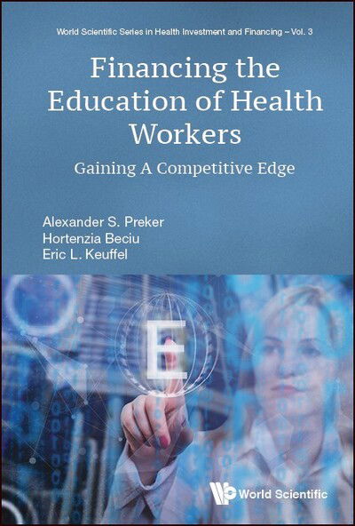 Cover for Preker, Alexander S (Columbia Univ, Usa &amp; Commission On Polution, Health And Development, Usa) · Financing The Education Of Health Workers: Gaining A Competitive Edge - World Scientific Series In Health Investment And Financing (Hardcover Book) (2019)