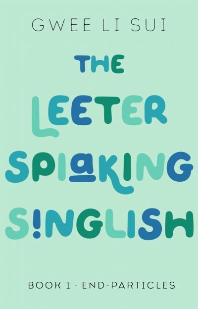 Cover for Gwee Li Sui · The Leeter Spiaking Singlish: Book 1: End-Particles - The Leeter Spiaking Singlish (Paperback Book) (2022)